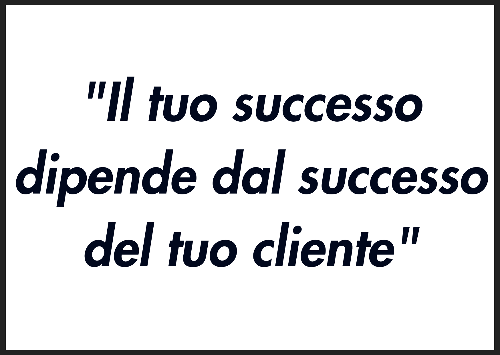 il tuo successo dipende dal successo del tuo cliente